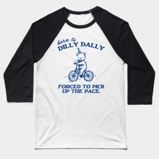 Born To Dilly Dally Forced To Pick Up The Pace Shirt, Funny Cute Little Bear Bike Riding Baseball T-Shirt